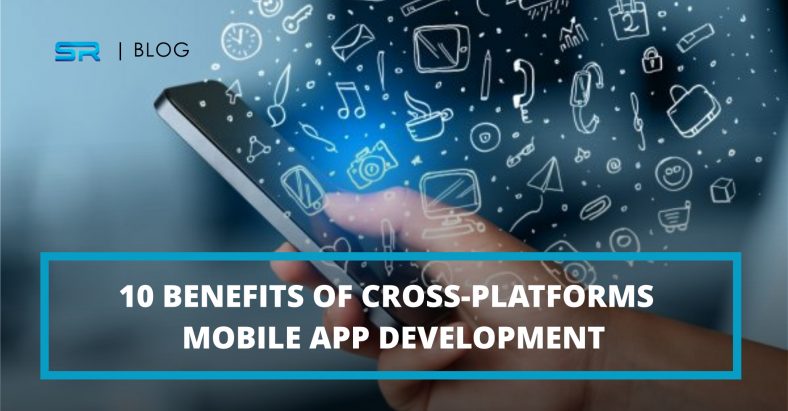 10 benefits of cross-platform mobile app development