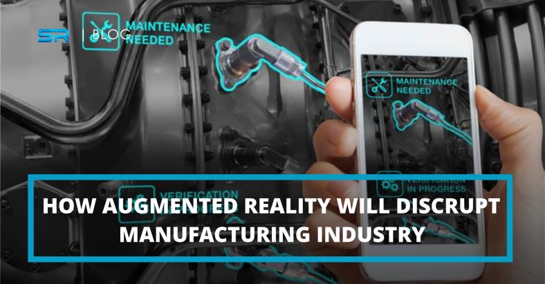 How Augmented Reality Will Disrupt The Manufacturing Industry