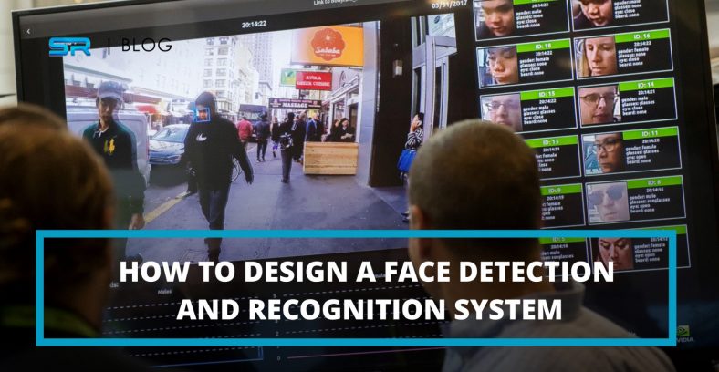 How to design a face detection and recognition system