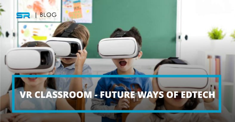 VR Classroom – Future Ways of EdTech