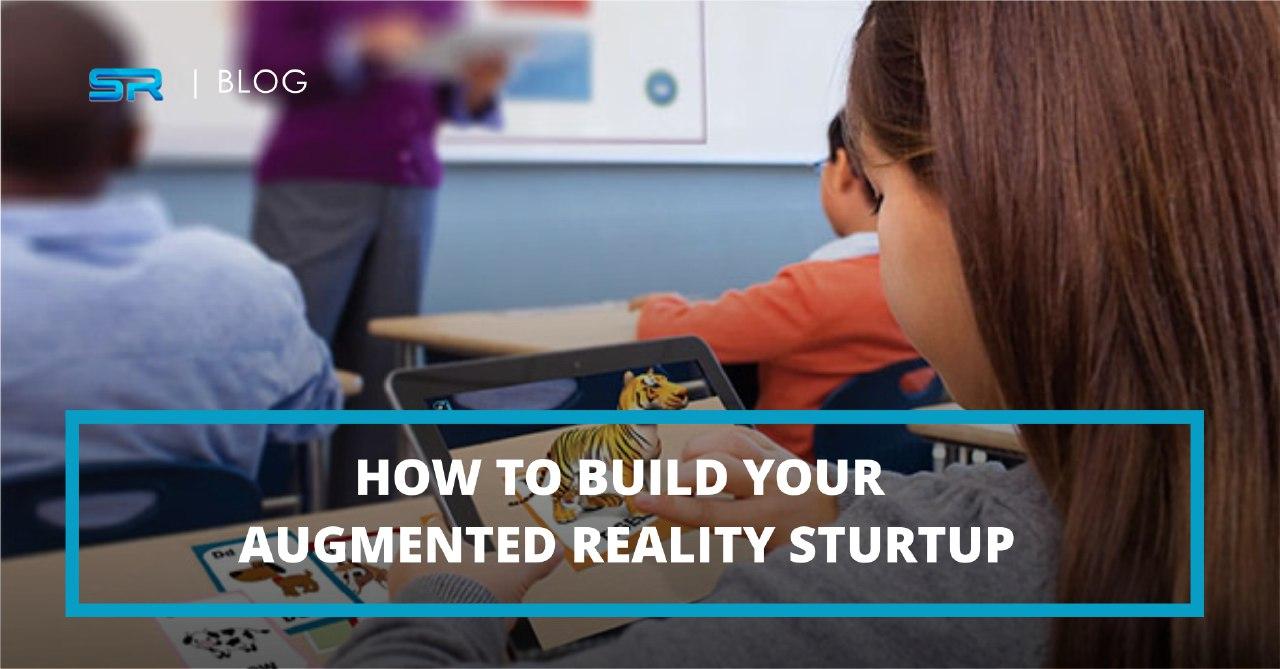 How to Build Your Augmented Reality Startup: 10 Ideas for Your Next Business