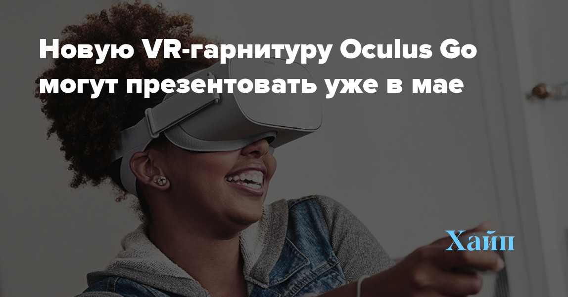 The new VR-headset Oculus Go can be presented in May